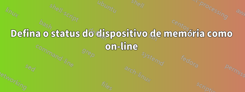 Defina o status do dispositivo de memória como on-line