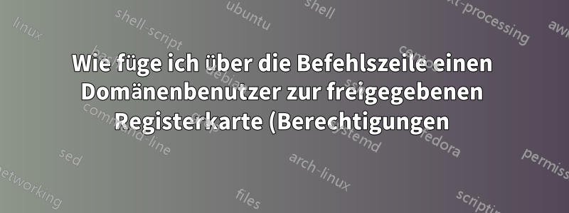 Wie füge ich über die Befehlszeile einen Domänenbenutzer zur freigegebenen Registerkarte (Berechtigungen) eines vorhandenen freigegebenen Ordners hinzu?