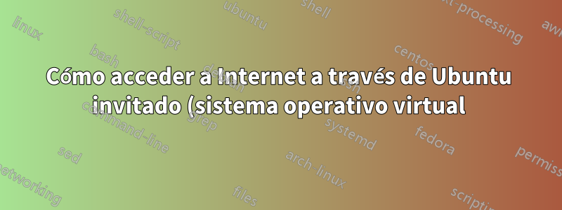 Cómo acceder a Internet a través de Ubuntu invitado (sistema operativo virtual) con host Windows 7 detrás de un firewall de la empresa