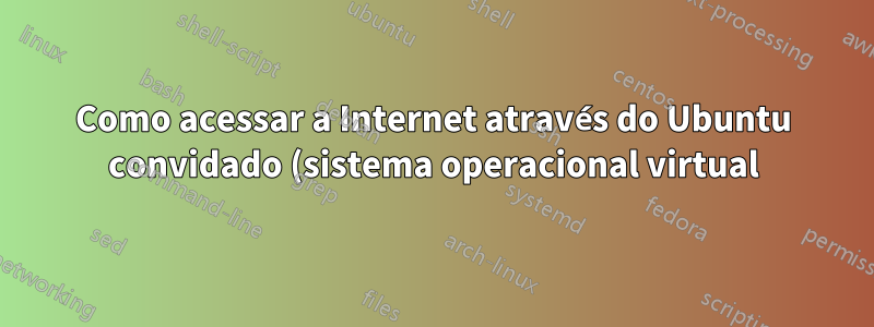 Como acessar a Internet através do Ubuntu convidado (sistema operacional virtual) com Host Windows 7 atrás de um firewall da empresa