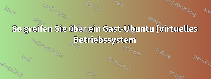 So greifen Sie über ein Gast-Ubuntu (virtuelles Betriebssystem) mit einem Host-Windows 7 hinter einer Firmen-Firewall auf das Internet zu