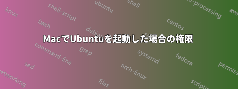 MacでUbuntuを起動した場合の権限