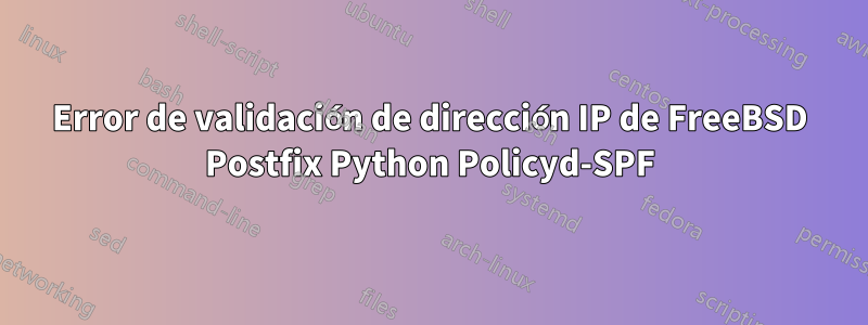 Error de validación de dirección IP de FreeBSD Postfix Python Policyd-SPF