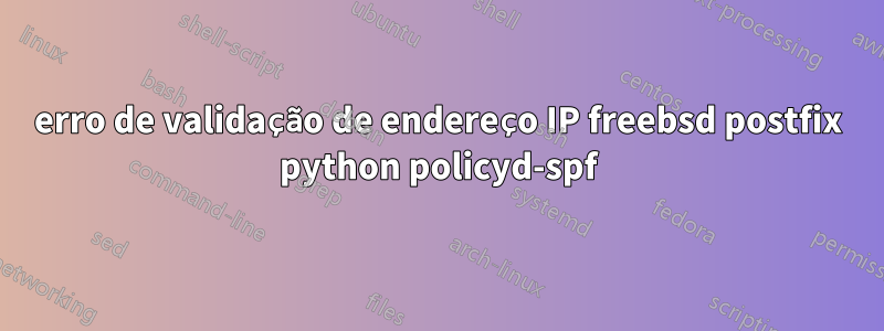 erro de validação de endereço IP freebsd postfix python policyd-spf