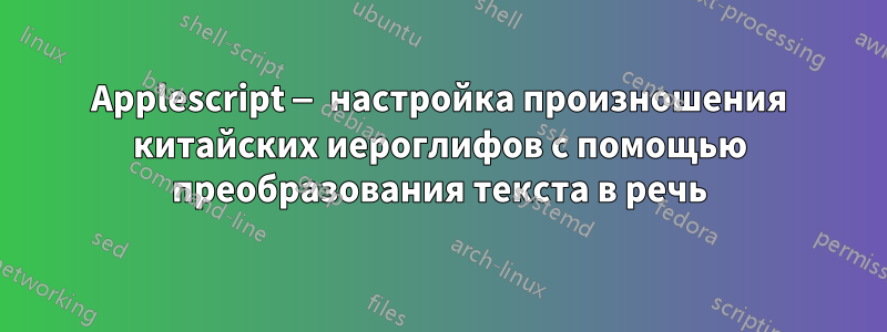 Applescript — настройка произношения китайских иероглифов с помощью преобразования текста в речь