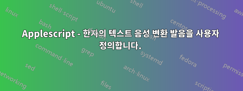 Applescript - 한자의 텍스트 음성 변환 발음을 사용자 정의합니다.