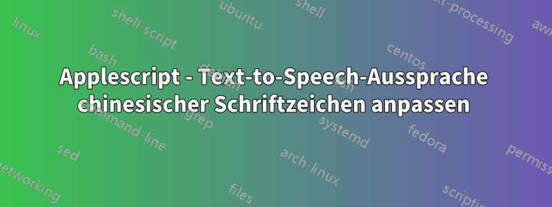 Applescript - Text-to-Speech-Aussprache chinesischer Schriftzeichen anpassen