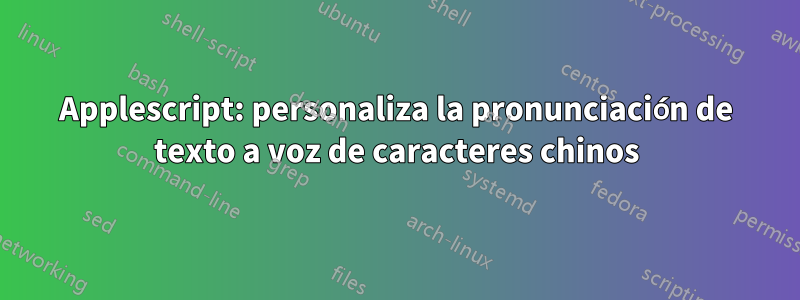 Applescript: personaliza la pronunciación de texto a voz de caracteres chinos