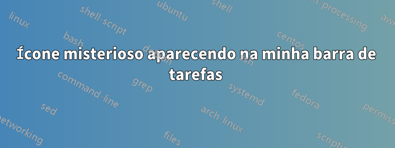 Ícone misterioso aparecendo na minha barra de tarefas