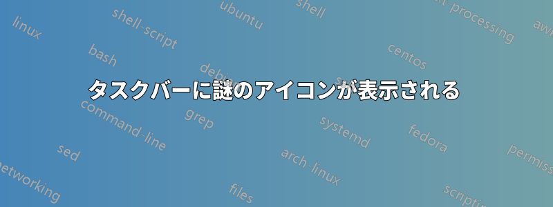 タスクバーに謎のアイコンが表示される