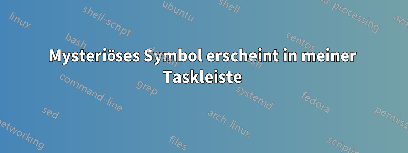 Mysteriöses Symbol erscheint in meiner Taskleiste