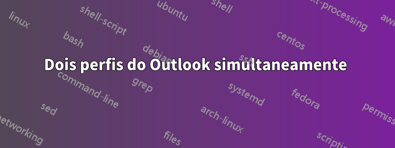 Dois perfis do Outlook simultaneamente