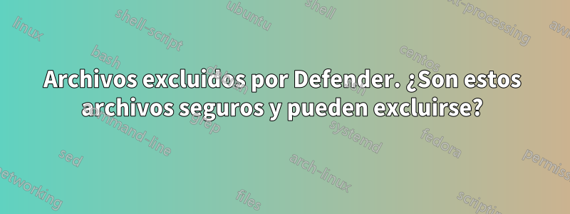 Archivos excluidos por Defender. ¿Son estos archivos seguros y pueden excluirse?