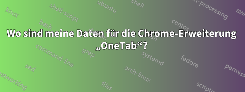 Wo sind meine Daten für die Chrome-Erweiterung „OneTab“?