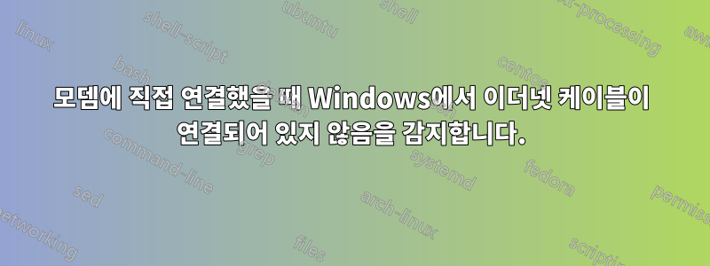 모뎀에 직접 연결했을 때 Windows에서 이더넷 케이블이 연결되어 있지 않음을 감지합니다.