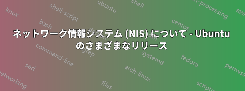 ネットワーク情報システム (NIS) について - Ubuntu のさまざまなリリース