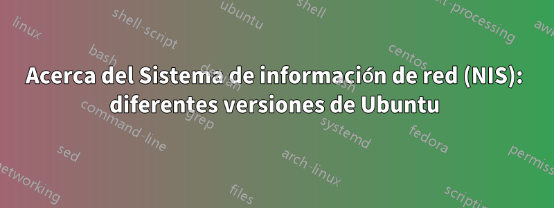 Acerca del Sistema de información de red (NIS): diferentes versiones de Ubuntu