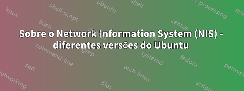 Sobre o Network Information System (NIS) - diferentes versões do Ubuntu