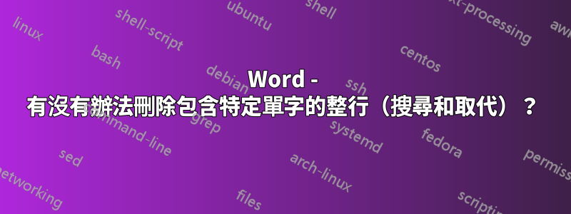 Word - 有沒有辦法刪除包含特定單字的整行（搜尋和取代）？