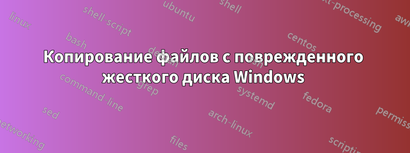 Копирование файлов с поврежденного жесткого диска Windows