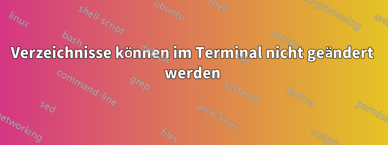 Verzeichnisse können im Terminal nicht geändert werden