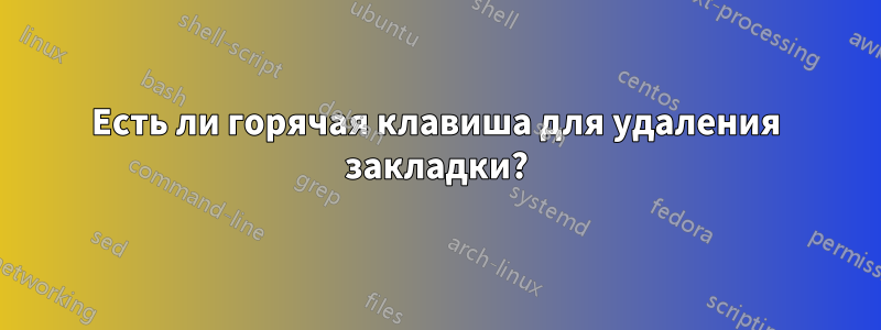 Есть ли горячая клавиша для удаления закладки?