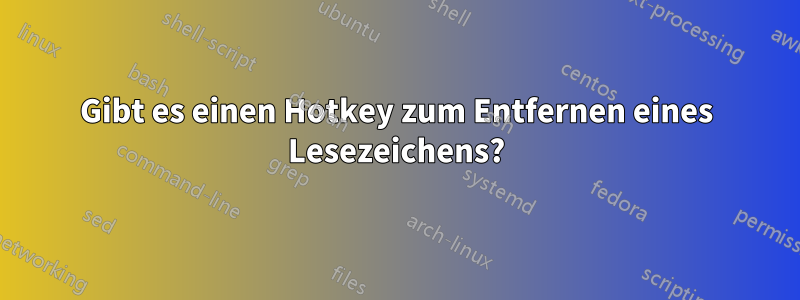 Gibt es einen Hotkey zum Entfernen eines Lesezeichens?