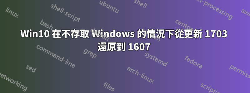 Win10 在不存取 Windows 的情況下從更新 1703 還原到 1607