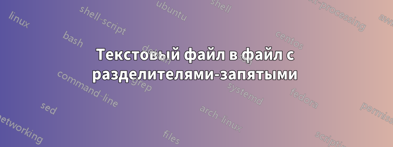 Текстовый файл в файл с разделителями-запятыми