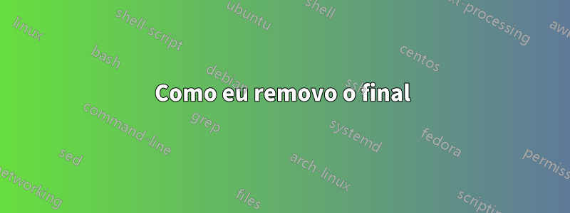 Como eu removo o final