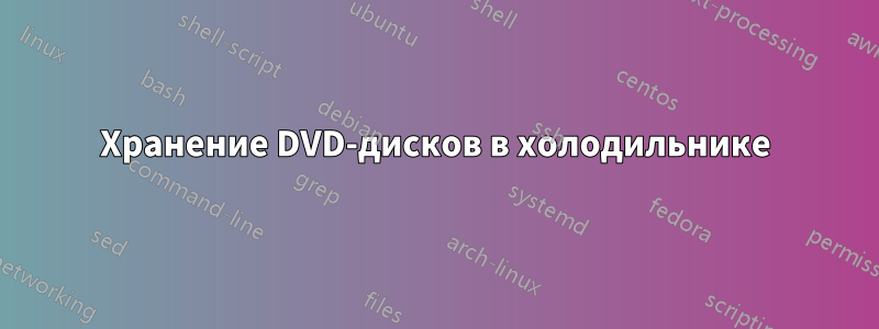 Хранение DVD-дисков в холодильнике