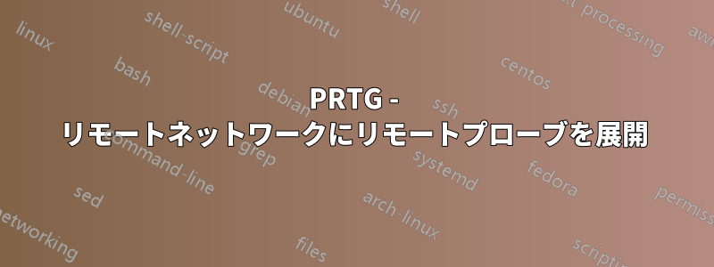 PRTG - リモートネットワークにリモートプローブを展開