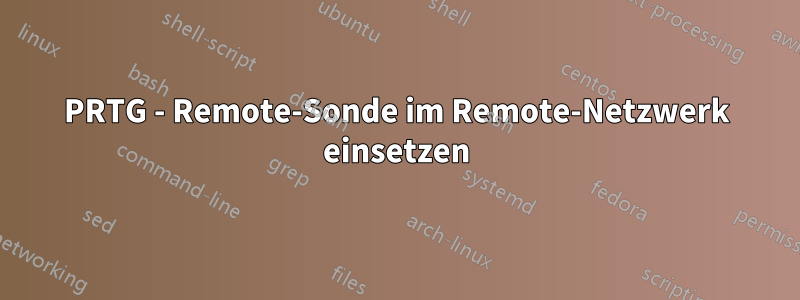 PRTG - Remote-Sonde im Remote-Netzwerk einsetzen