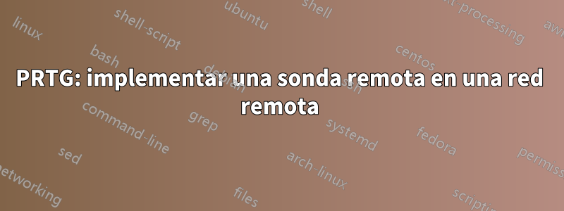 PRTG: implementar una sonda remota en una red remota