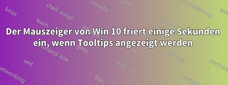 Der Mauszeiger von Win 10 friert einige Sekunden ein, wenn Tooltips angezeigt werden