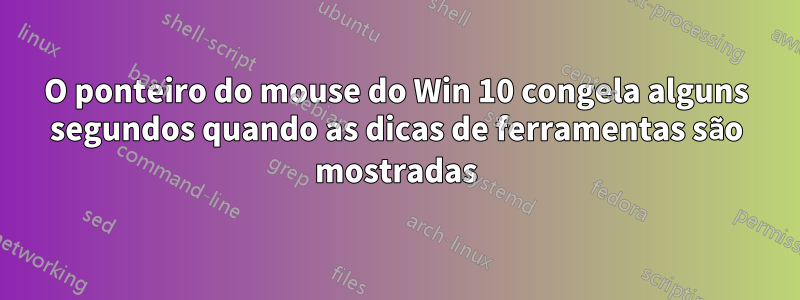 O ponteiro do mouse do Win 10 congela alguns segundos quando as dicas de ferramentas são mostradas