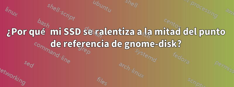 ¿Por qué mi SSD se ralentiza a la mitad del punto de referencia de gnome-disk?