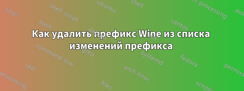 Как удалить префикс Wine из списка изменений префикса