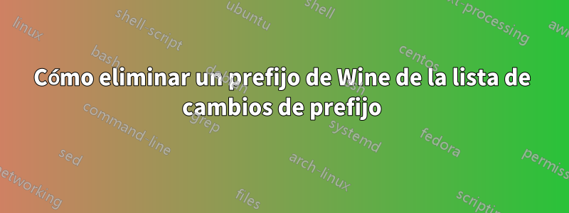 Cómo eliminar un prefijo de Wine de la lista de cambios de prefijo