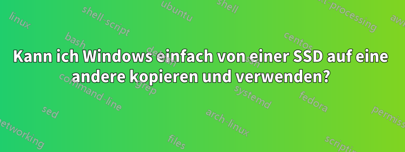 Kann ich Windows einfach von einer SSD auf eine andere kopieren und verwenden?