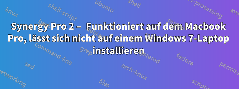 Synergy Pro 2 – Funktioniert auf dem Macbook Pro, lässt sich nicht auf einem Windows 7-Laptop installieren