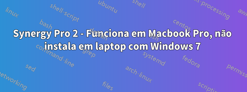 Synergy Pro 2 - Funciona em Macbook Pro, não instala em laptop com Windows 7