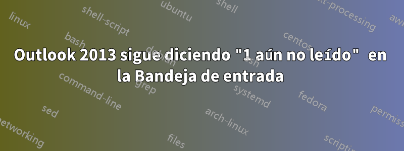 Outlook 2013 sigue diciendo "1 aún no leído" en la Bandeja de entrada