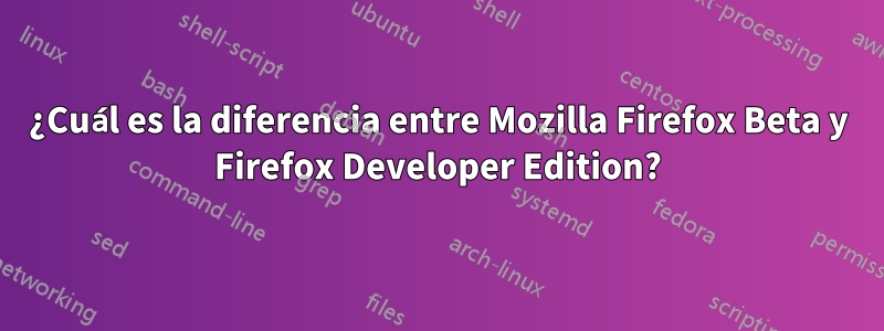 ¿Cuál es la diferencia entre Mozilla Firefox Beta y Firefox Developer Edition?