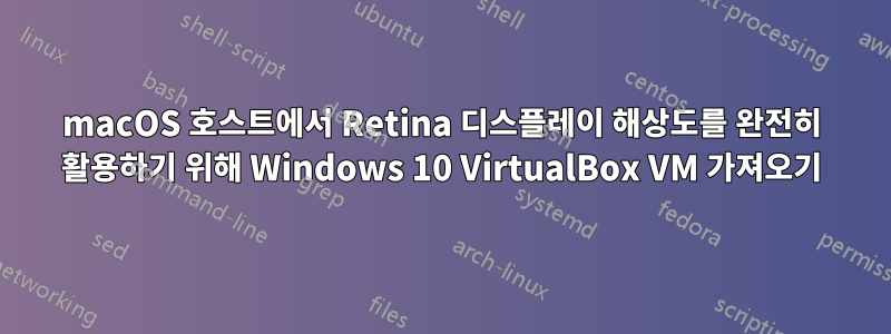 macOS 호스트에서 Retina 디스플레이 해상도를 완전히 활용하기 위해 Windows 10 VirtualBox VM 가져오기