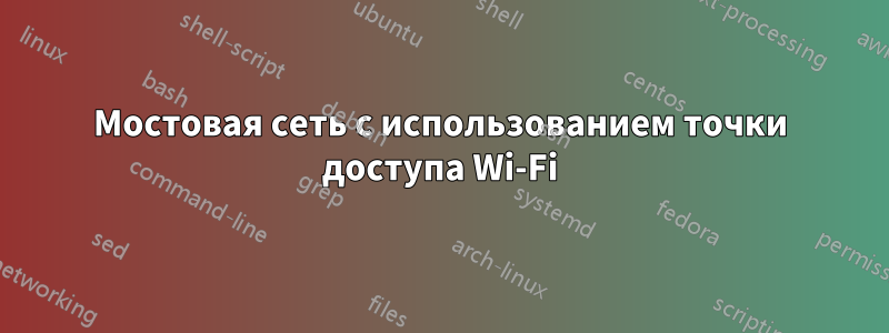 Мостовая сеть с использованием точки доступа Wi-Fi