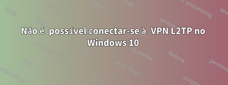 Não é possível conectar-se à VPN L2TP no Windows 10