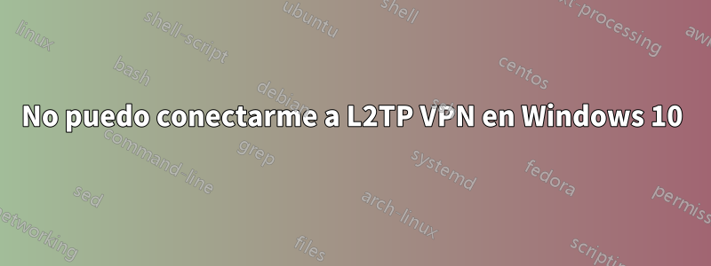 No puedo conectarme a L2TP VPN en Windows 10