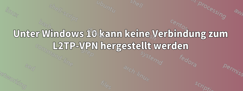 Unter Windows 10 kann keine Verbindung zum L2TP-VPN hergestellt werden