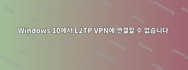 Windows 10에서 L2TP VPN에 연결할 수 없습니다